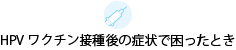 HPVワクチン接種後の症状で困ったとき